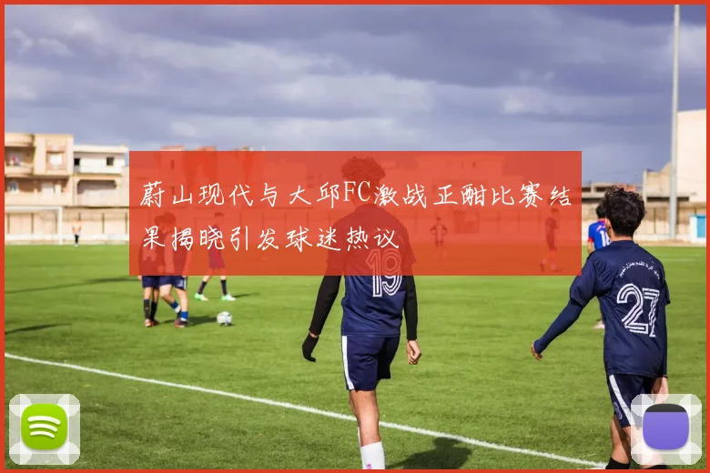 蔚山现代与大邱FC激战正酣比赛结果揭晓引发球迷热议