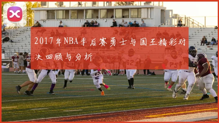 2017年NBA季后赛勇士与国王精彩对决回顾与分析